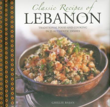 Hardcover Classic Recipes of Lebanon: Traditional Food and Cooking in 25 Authentic Dishes Book
