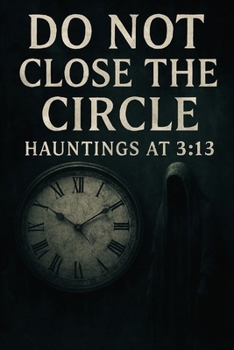 Paperback Do Not Close the Circle: Hauntings at 3:13 Book
