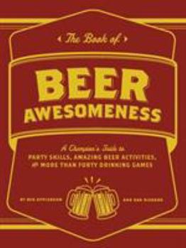 Paperback The Book of Beer Awesomeness: A Champion's Guide to Party Skills, Amazing Beer Activities, and More Than Forty Drinking Games Book