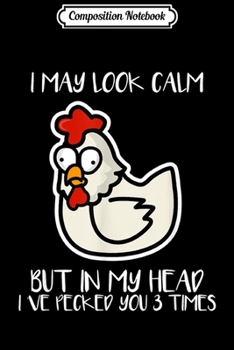 Composition Notebook: I May Look Calm But In My Head I ve Pecked you 3 Times  Journal/Notebook Blank Lined Ruled 6x9 100 Pages
