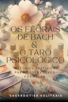 Paperback Os Florais de Bach e o Tarô Psicológico: métodos práticos para desenvolver fórmulas [Portuguese] Book