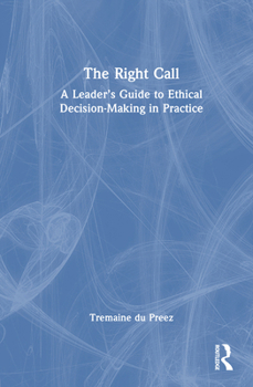 Hardcover The Right Call: A Leader's Guide to Ethical Decision-Making in Practice Book