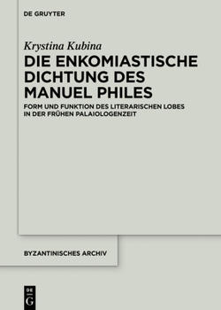 Hardcover Die Enkomiastische Dichtung Des Manuel Philes: Form Und Funktion Des Literarischen Lobes in Der Frühen Palaiologenzeit [German] Book