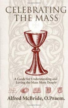 Paperback Celebrating Mass: A Guide for Understanding and Loving the Mass More Deeply Book