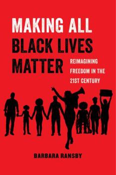 Making All Black Lives Matter: Reimagining Freedom in the Twenty-First Century - Book  of the American Studies Now: Critical Histories of the Present