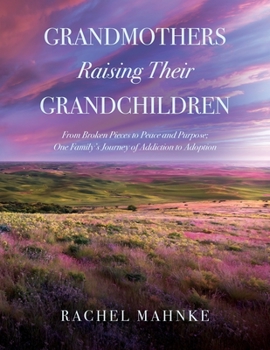 Paperback Grandmothers Raising Their Grandchildren: From Broken Pieces to Peace and Purpose; One Family's Journey of Addiction to Adoption Book