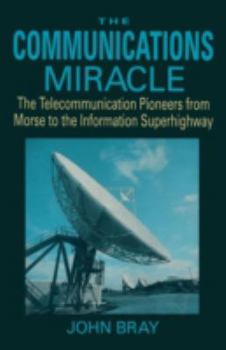 Hardcover The Communications Miracle: The Telecommunication Pioneers from Morse to the Information Superhighway Book