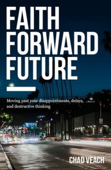 Paperback Faith Forward Future: Moving Past Your Disappointments, Delays, and Destructive Thinking Book