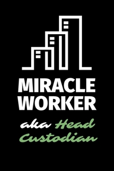 Miracle Worker Aka Head Custodian: A Blank Lined Journal Notebook to Take Notes, To-do List and Notepad - A Funny Gag Birthday Gift for Men, Women, Best Friends and Coworkers