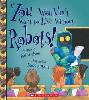 Hardcover You Wouldn't Want to Live Without Robots! (You Wouldn't Want to Live Without...) Book