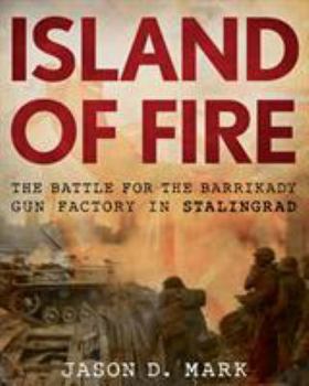 Hardcover Island of Fire: The Battle for the Barrikady Gun Factory in Stalingrad Book
