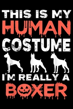 This Is My Human Costume I'm Really A Boxer: This Is My Human Costume I'm Really An Boxer Halloween  Journal/Notebook Blank Lined Ruled 6x9 100 Pages
