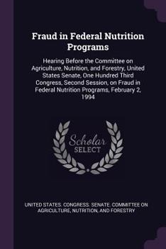 Paperback Fraud in Federal Nutrition Programs: Hearing Before the Committee on Agriculture, Nutrition, and Forestry, United States Senate, One Hundred Third Con Book