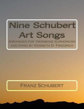 Paperback Nine Schubert Art Songs: Arranged for trombone (euphonium) and piano by Kenneth D. Friedrich Book