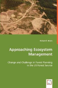 Approaching Ecosystem Management - Change and Challenge in Forest Planning in the Us Forest Service