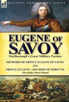 Hardcover Eugene of Savoy: Marlborough's Great Military Partner-Memoirs of Prince Eugene of Savoy & Prince Eugene-Soldier of Fortune by Alexander Book