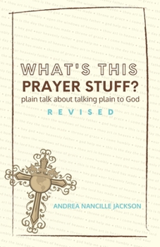 Paperback What's This Prayer Stuff: Revised: Plain Talk About Talking Plain to God Book