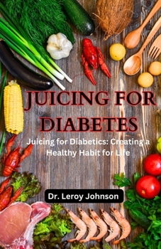 Paperback Juicing for Diabetes: Juicing for Diabetics: Creating a Healthy Habit for Life Book