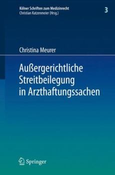 Aubergerichtliche Streitbeilegung in Arzthaftungssachen: Unter Besonderer Berucksichtigung Der Arbeit Der Gutachterkommissionen Und Schlichtungsstellen Bei Den Arztekammern