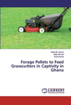 Paperback Forage Pellets to Feed Grasscutters in Captivity in Ghana Book