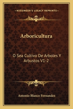 Arboricultura: O Sea Cultivo De Arboles Y Arbustos V1-2: Lecciones Dadas En El Ateneo Cientifico Y Literario De Esta Corte (1884)