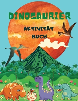 Dinosaurier Aktivität Buch: Für Kinder im Alter von 4-8 Jahren, große erstaunliche Dinosaurier Färbung, Mazes, Kreuzworträtsel, Punkte, Spot The Difference