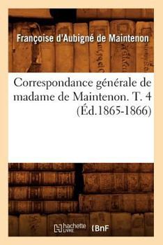 Paperback Correspondance Générale de Madame de Maintenon. T. 4 (Éd.1865-1866) [French] Book