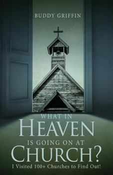 Paperback What in Heaven Is Going on at Church?: I Visited 100+ Churches to Find Out! Book