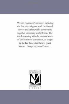 Paperback Webb'S Freemason'S Monitor: including the First Three Degrees, With the Funeral Service and Other Public Ceremonies; together With Many Useful Forms. Book