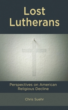 Hardcover Lost Lutherans: Perspectives on American Religious Decline Book