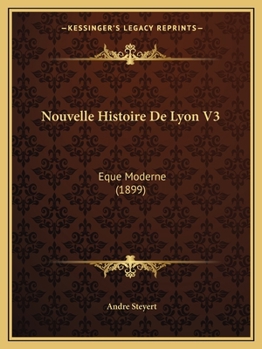 Paperback Nouvelle Histoire De Lyon V3: Eque Moderne (1899) [French] Book