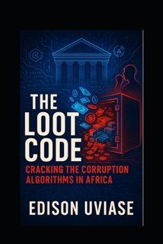 Paperback The Loot Code: Cracking the Corruption Algorithms in Africa Using AI, Data, and Tech to Disrupt the Cycle of Graft Book