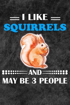 I Like Squirrels And May Be 3 People: 110 Blank Lined Papers - 6x9 Personalized Customized Squirrel Composition Notebook Journal Gift For Squirrel Lovers