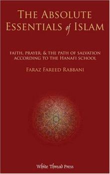 Hardcover Absolute Essentials of Islam: Faith, Prayer, & the Path of Salvation According to the Hanafi School Book