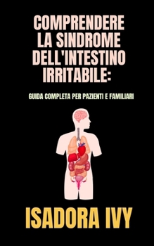 Comprendere la sindrome dell'intestino irritabile: guida completa per pazienti e familiari (Colopatia Funzionale: La Serie Completa per Sapere Tutto ... della Popolazione Mondiale) (Italian Edition)