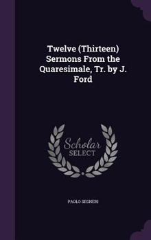 Hardcover Twelve (Thirteen) Sermons From the Quaresimale, Tr. by J. Ford Book