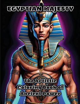 Egyptian Majesty: The Artistic Coloring Book of Ancient Power