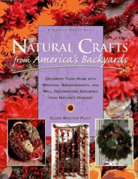 Hardcover Natural Crafts from America's Backyards: Decorate Your Home with Wreaths, Arrangements, and Wall Decorations Gathered from Nature's Harvest Book