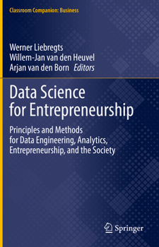 Hardcover Data Science for Entrepreneurship: Principles and Methods for Data Engineering, Analytics, Entrepreneurship, and the Society Book