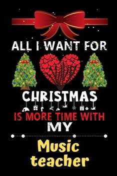 Paperback All I want for Christmas is more time with my Music teacher: Christmas Gift for Music teacher Lovers, Music teacher Journal / Notebook / Diary / Thank Book