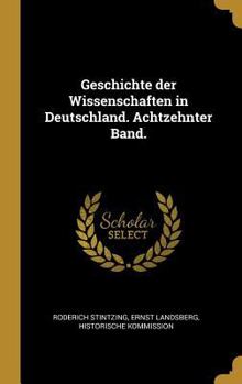 Geschichte Der Wissenschaften in Deutschland. Achtzehnter Band.