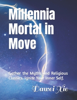 Paperback Millennia Mortal in Move: Gather the Myths and Religious Classics. Ignite Your Inner Self. Book