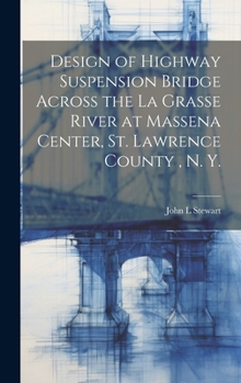 Design of highway suspension bridge across the La Grasse River at Massena Center, St. Lawrence County , N. Y.