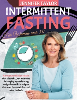 Paperback Intermittent Fasting For Women Over 50: A Proven Purification System That Allowed 12,764 Women to Delay Aging by Accelerating Weight Loss With Techniq Book