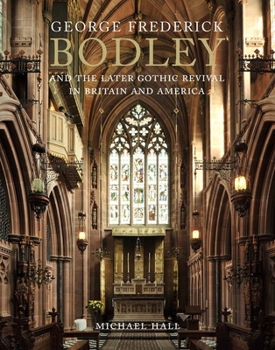 Hardcover George Frederick Bodley and the Later Gothic Revival in Britain and America Book