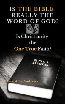 IS THE BIBLE REALLY THE WORD OF GOD?: Is Christianity the One True Faith?
