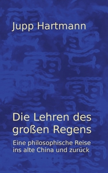 Paperback Die Lehren des großen Regens: Eine philosophische Reise ins alte China uns zurück [German] Book