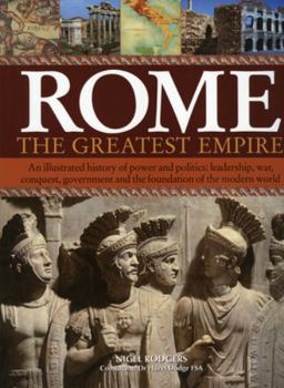 Paperback Rome: The Greatest Empire: An Illustrated History of Power and Politics: Leadership, Conquest, Government and the Foundation of the Modern World Book