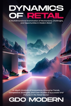 Paperback Dynamics of Retail: In-depth Analysis of Innovations, Emerging Trends, Competitive Strategies, and Case Studies of Successes and Failures in the Retai Book