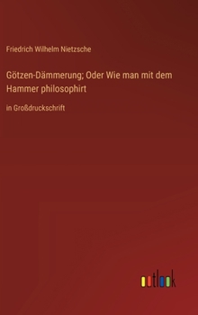 Hardcover Götzen-Dämmerung; Oder Wie man mit dem Hammer philosophirt: in Großdruckschrift [German] Book
